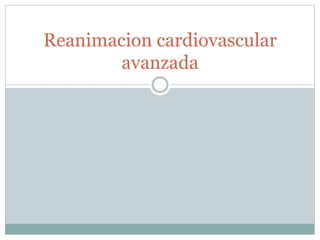 Reanimacion cardiovascular
avanzada
 