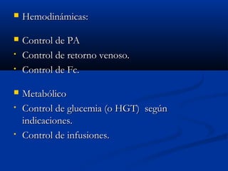  HHeemmooddiinnáámmiiccaass:: 
 CCoonnttrrooll ddee PPAA 
• CCoonnttrrooll ddee rreettoorrnnoo vveennoossoo.. 
• CCoonnttrrooll ddee FFcc.. 
 MMeettaabbóólliiccoo 
• CCoonnttrrooll ddee gglluucceemmiiaa ((oo HHGGTT)) sseeggúúnn 
iinnddiiccaacciioonneess.. 
• CCoonnttrrooll ddee iinnffuussiioonneess.. 
 