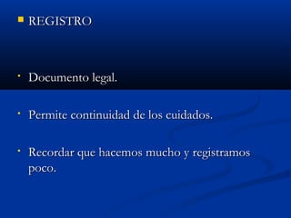  RREEGGIISSTTRROO 
• DDooccuummeennttoo lleeggaall.. 
• PPeerrmmiittee ccoonnttiinnuuiiddaadd ddee llooss ccuuiiddaaddooss.. 
• RReeccoorrddaarr qquuee hhaacceemmooss mmuucchhoo yy rreeggiissttrraammooss 
ppooccoo.. 
 