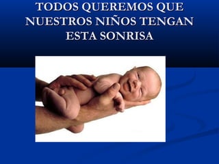 TTOODDOOSS QQUUEERREEMMOOSS QQUUEE 
NNUUEESSTTRROOSS NNIIÑÑOOSS TTEENNGGAANN 
EESSTTAA SSOONNRRIISSAA 
 