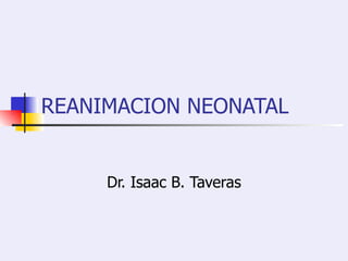 REANIMACION NEONATAL


     Dr. Isaac B. Taveras
 