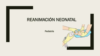 REANIMACIÓN NEONATAL
Pediatría
 