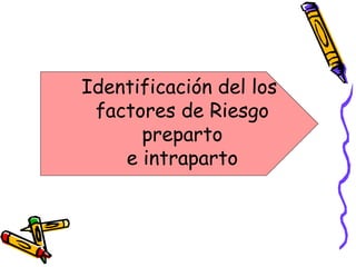 Identificación del los
factores de Riesgo
preparto
e intraparto
 