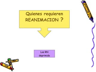 Quienes requieren
REANIMACION ?
Los RN
deprimido
 
