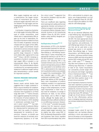 ANEXO
When oxygen targeting was used as
a cointervention, the oxygen concen­
tration of resuscitation gas and the
preductal oxygen saturation were sim­
ilar between the high-oxygen and low-
oxygen groups within the first 10minutes
of life.1
2
5
’128-130
Inall studies, irrespective ofwhether
airor high oxygen (including 100%) was
used to initiate resuscitation, most
infants were in approximately 30% ox­
ygen by the time of stabilization. Re­
suscitation ofpreterm newborns ofless
than 35 weeks of gestation should be
initiated with low oxygen (21% to 30%),
and the oxygen concentration should
be titrated to achieve preductal oxygen
saturation approximating the inter­
quartile range measured in healthy
term infants after vaginal birth at sea
level1
2
3 (Class I, L0E B-R). Initiating re-
suscitation of preterm newborns with
high oxygen (65% or greater) is not
recommended (Class III: No Benefit,
LOE B-R). This recommendation reflects
a preference for not exposing preterm
newborns to additional oxygen without
data demonstrating a proven benefit
for important outcomes.
POSITIVE PRESSURE VENTILATION
Initial BreathsN
RP 809
Several recent animal studies have
suggested that a longer sustained in­
flation may be beneficial for establish­
ing functional residual capacity during
transition from fluid-filled to air-filled
lungs after birth.131132 Some clinicians
have suggested applying this technique
for transition of human newborns. Re­
view of the literature in 2015 identified
3 randomized controlled trials1
3
5 ,35
and 2 cohort studies13
6,137 that dem­
onstrated a benefit of sustained inflation
for reducing need for mechanical venti­
lation (very low quality of evidence,
downgraded for variability of inter­
ventions). However, no benefit was
found for reduction of mortality, bron­
chopulmonary dysplasia, or air leak.
One cohort study1
'5
6 suggested that
the need for intubation was less after
sustained inflation.
There are insufficient data regarding
short and long-term safetyandthemost
appropriate duration and pressure of
inflation to support routine application
of sustained inflation of greater than 5
seconds’ duration to the transitioning
newborn (Class lib, LOE B-R). Further
studies using carefully designed pro­
tocols are needed.
End-Expiratory PressureN
RP 897
Administration of PPV is the standard
recommended treatment for both pre­
term and term infants who are apneic.A
flow-inflating or self-inflating resusci­
tation bag or T-piece resuscitator are
appropriate devices to use for PPV. In
the 2010 Guidelines3 and based on ex­
perience with delivering PPV in the
neonatal intensive care unit, the use of
positive end-expiratory pressure (PEEP)
was speculated to be beneficial when
PPV is administered to the newly born,
but no published evidence was available
to support this recommendation. PEEP
was evaluated again in 2015, and 2
randomized controlled trials1
3
8
,1
3
9 sug­
gested that addition of PEEP during de­
livery room resuscitation of preterm
newborns resulted in no improvement
in mortality, no less need for cardiac
drugs or chest compressions, no more
rapid improvement in heart rate, no
less need for intubation, no change in
pulmonary air leaks, no less chronic
lung disease, and no effect on Apgar
scores, although the studies were un­
derpowered tohave sufficient confidence
in a no-difference conclusion. However,
1 of the trials1
3
9 provided low-quality
evidence that the maximum amount
of supplementary oxygen required to
achieve target oxygen saturation may
be slightly less when using PEEP. In
2015, the Neonatal Resuscitation ILC0R
and Guidelines Task Forces repeated
their 2010 recommendation that, when
PEDIATRICS Volume 136, Supplement 2, November 2015
Downloaded from by guest on March 14, 2016
PPV is administered to preterm new­
borns, use of approximately 5 cm H20
PEEP is suggested (Class lib, LOE B-R).
This will require the addition of a PEEP
valve for self-inflating bags.
Assisted-Ventilation Devices and
Advanced AirwaysN
RP 870’ M
R
P806
PPV can be delivered effectively with
a flow-inflating bag, self-inflating bag,
or T-piece resuscitator138,139 (Class lla,
LOE B-R). The most appropriate choice
may be guided by available resources,
local expertise, and preferences. The
self-inflating bag remains the only de­
vice that can be used when a com­
pressed gas source is not available.
Unlike flow-inflating bags or T-piece
resuscitators, self-inflating bags can­
not deliver continuous positive airway
pressure (CPAP) and may not be able to
achieve PEEP reliably during PPV, even
with a PEEP valve.140-143 However, it
may take more practice to use a flow-
inflating bag effectively. In addition
to ease of use, T-piece resuscitators
can consistently provide target infla­
tion pressures and longer inspiratory
times in mechanical models,144-146 but
there is insufficient evidence to sug­
gest that these qualities result in im-
| 7 0 17Q
proved clinical outcomes.
Use of respiratory mechanics monitors
have been reported to prevent exces­
sive pressures andtidal volumes1
4
1and
exhaled C02monitors may help assess
that actual gas exchange is occurring
1
4
ft
during face-mask PPV attempts. Al­
though use of such devices is feasible,
thus far their effectiveness, particu­
larly in changing important outcomes,
has not been established (Class lib, LOE
C-LD).
Laryngeal Maskm b1
8
Laryngeal masks, which fit over the
laryngeal inlet, can facilitate effective
ventilation in term and preterm new­
borns at 34weeks or more ofgestation.
Data are limited fortheir use inpreterm
S201
285
ERRNVPHGLFRVRUJ
 