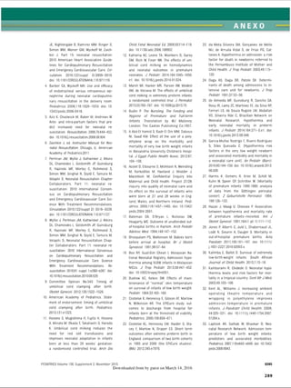 ANEXO
JE, Nightengale B, Ramirez MM, Ringer S,
Simon WM, Weiner GM, Wyckoff M, Zaich-
kin J. Part 15: neonatal resuscitation:
2010 American Heart Association Guide­
lines for Cardiopulmonary Resuscitation
and Emergency Cardiovascular Care. Cir­
culation. 2010;122(suppl 3):S909-S919.
doi: 10.1161/CIRCULATI0NAHA 110.971119.
4. Barber CA, Wyckoff MH. Use and efficacy
of endotracheal versus intravenous epi­
nephrine during neonatal cardiopulmo­
nary resuscitation in the delivery room.
Pediatrics. 2006,118:1028-1034. doi: 10.
1542/peds.2006-0416.
5. Aziz K, Chadwick M, Baker M, Andrews W
.
Ante- and intra partum factors that pre­
dict increased need for neonatal re­
suscitation. Resuscitation. 2008;79.444—
452.
doi: 10.1016/j.resuscitation.2008.08.004.
6. Zaichkin J, ed. Instructor Manual for Neo­
natal Resuscitation. Chicago, IL: American
Academy of Pediatrics;2011.
7. Perlman JM, Wyllie J, Kattwinkel J, Atkins
DL, Chameides L, Goldsmith JP, Guinsburg
R, Hazinski MF, Morley C, Richmond S,
Simon WM, Singhal N, Szyld E, Tamura M,
Velaphi S, Neonatal Resuscitation Chapter
Collaborators. Part 11: neonatal re­
suscitation: 2010 International Consen­
sus on Cardiopulmonary Resuscitation
and Emergency Cardiovascular Care Sci­
ence With Treatment Recommendations.
Circulation. 2010,122(suppl 2): S516-S538.
doi: 10.1161/CIRCULATI0NAHA.110.971127.
8. Wyllie J, Perlman JM, Kattwinkel J, Atkins
DL, Chameides L, Goldsmith JP, Guinsburg
R, Hazinski MF, Morley C, Richmond S,
Simon WM. Singhal N, Szyld E, Tamura M,
Velaphi S; Neonatal Resuscitation Chap­
ter Collaborators. Part 11: neonatal re­
suscitation. 2010 International Consensus
on Cardiopulmonary Resuscitation and
Emergency Cardiovascular Care Science
With Treatment Recommendations. Re­
suscitation. 2010:81 suppl 1:e260-e287. doi
10.1016/j.resuscitation.2010.08.029.
9. Committee Opinion No.543: Timing of
umbilical cord clamping after birth.
Obstet Gynecol. 2012;120:1522-1526.
10. American Academy of Pediatrics. State­
ment of endorsement: timing of umbilical
cord clamping after birth. Pediatrics.
2013;131:e1323.
11. Hosono S, Mugishima H, Fujita H, Hosono
A, Minato M, Okada T, Takahashi S, Harada
K. Umbilical cord milking reduces the
need for red cell transfusions and
improves neonatal adaptation in infants
born at less than 29 weeks' gestation:
a randomised controlled trial. Arch Dis
Child Fetal Neonatal Ed. 2008;93:F 14—
F19.
doi: 10.1136/adc.2006.108902.
12. Katheria AC, Leone TA, Woelkers D, Garey
DM, Rich W
, Finer NN. The effects of um­
bilical cord milking on hemodynamics
and neonatal outcomes in premature
neonates. J Pediatr. 2014;164:1045-1050.
el. doi: 10.1016/jjpeds.2014.01.024.
13. March Ml, Hacker MR, Parson AW, Modest
AM, de Veciana M. The effects of umbilical
cord milking in extremely preterm infants:
a randomized controlled trial. J Permatol.
2013;33:763-767. doi: 10.1038/jp.2013.70.
14. Budin P. The Nursling. The Feeding and
Hygiene o f Premature and Full-term
Infants. Translation by WJ Maloney.
London: The Caxton Publishing Co,1907.
15. A Abd-EI Hamid S, Badr-EI Din MM, Dabous
Nl, Saad KM. Effect of the use of a poly­
ethylene wrap on the morbidity and
mortality of very low birth weight infants
in Alexandria University Children's Hospi­
tal. J Egypt Public Health Assoc. 2012,87:
104-108.
16. Acolet D, Elbourne D. McIntosh N, Wemdlmg
M, Korkodilos M, Haviland J, Modder J,
Macintosh M, Confidential Enquiry Into
Maternal and Child Health. Project 27/28.
inquiry into quality of neonatal care and
its effect on the survival of infants who
were born at 27 and 28 weeks in Eng­
land, Wales, and Northern Ireland. Pedi­
atrics. 2005;116:1457-1465. doi: 10.1542/
peds.2004-2691.
17. Bateman DA, O’Bryan L, Nicholas SW,
Heagarty MC. Outcome of unattended out-
of-hospital births in Harlem. Arch Pediatr
Adolesc Med 1994;148:147-152.
18. Bhoopalam PS, Watkinson M. Babies born
before arrival at hospital. Br J Obstet
Gynaecol. 1991;98:57-64.
19. Boo NY, Guat-Sim Cheah I; Malaysian Na­
tional Neonatal Registry. Admission hypo­
thermia among VLBW infants in Malaysian
NICUs. J Trop Pediatr. 2013;59:447-452.
doi: 10.1093/tropej/fmt051.
20. Buetow KC, Kelein SW. Effects of main-
tenenance of normal'' skin temperature
on survival of infants of low birth weight.
Pediatr. 1964,33:163-169.
21. Costeloe K, Hennessy E, Gibson AT, Marlow
N, Wilkinson AR. The EPICure study: out­
comes to discharge from hospital for
infants born at the threshold of viability.
Pediatrics. 2000;106:659-671.
22. Costeloe KL, Hennessy EM, Haider S, Sta­
cey F, Marlow N, Draper ES. Short term
outcomes after extreme preterm birth in
England: comparison of two birth cohorts
in 1995 and 2006 (the EPICure studies).
BMJ. 2012;345:e7976.
23. da Mota Silveira SM, Gongalves de Mello
MJ, de Arruda Vidal S, de Frias PG, Cat-
taneo A. Hypothermia on admission: a risk
factor for death in newborns referred to
the Pernambuco Institute of Mother and
Child Health. J Trop Pediatr. 2003,49:115—
120.
24. Daga AS, Daga SR, Patole SK. Determi­
nants of death among admissions to in­
tensive care unit for newborns. J Trop
Pediatr. 1991;37:53-56.
25. de Almeida MF, Guinsburg R, Sancho GA,
Rosa IR, Lamy ZC, Martinez FE, da Silva RP,
Ferrari LS, de Souza Rugolo LM, Abdallah
VO, Silveira Rde C, Brazilian Network on
Neonatal Research. Hypothermia and
early neonatal mortality in preterm
infants. J Pediatr. 2014;164:271-5.el. doi.
10.1016/j.jpeds.2013.09.049.
26. Garcia-Muhoz Rodrigo F, Rivero Rodriguez
S, Siles Quesada C. [Hypothermia risk
factors in the very low weight newborn
and associated morbidity and mortality in
a neonatal care unit]. An Pediatr (Bare).
2014:80:144-150. doi: 10.1016/j.anpedi.2013.
06.029.
27. Harms K, Osmers R, Kron M, Schill M,
Kuhn W, Speer CP. Schroter W. [Mortality
of premature infants 1980-1990: analysis
of data from the Gottingen perinatal
center]. Z Geburtshilfe Permatol. 1994,
198:126-133.
28. Hazan J, Maag U, Chessex P. Association
between hypothermia and mortality rate
of premature infants-revisited. Am J
Obstet Gynecol. 1991;164(1 pt 1):111-112.
29. Jones P, Alberti C, Jule L, Chabernaud JL,
Lode N, Sieurin A, Dauger S. Mortality in
out-of-hospital premature births. Acta
Paediatr. 2011;100:181-187. doi: 10.1111/
j. 1651 -2227.2010.02003.x.
30. Kalimba E, Ballot D. Survival of extremely
low-birth-weight infants. South African
Journal of Child Health. 2013,7:13-16.
31. Kambarami R, Chidede 0. Neonatal hypo­
thermia levels and risk factors for mor­
tality in a tropical country. Cent Afr J Med.
2003;49:103-106.
32. Kent AL, Williams J. Increasing ambient
operating theatre tem perature and
w rapping in polyethylene im proves
adm ission tem perature in prem ature
infants. J Paediatr Child Health. 2008,
44:325-331. doi: 10.1111/j.1440-1754.2007.
01264.x.
33. Laptook AR, Salhab W, Bhaskar B; Neo­
natal Research Network. Admission tem­
perature of low birth weight infants:
predictors and associated morbidities.
Pediatrics. 2007;119.e643—
e649. doi. 10.1542/
peds.2006-0943.
PEDIATRICS Volume 136, Supplement 2, November 2015 S205
Downloaded from by guest on March 14, 2016
289
ERRNVPHGLFRVRUJ
 