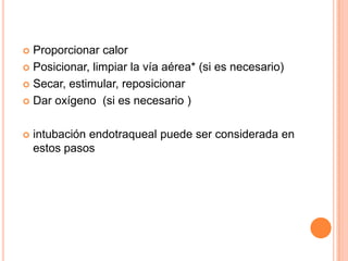 Estimulación TáctilIndicación:  A pesar del secado y la succión no hay esfuerzo respiratorio.            Técnica: 2 golpes o 2 palmadas en la      planta del pie. 	 * 2 frotadas en la espalda.Evite métodos agresivos.