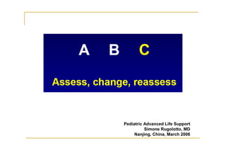 Pediatric Advanced Life Support
Simone Rugolotto, MD
Nanjing, China, March 2006
 