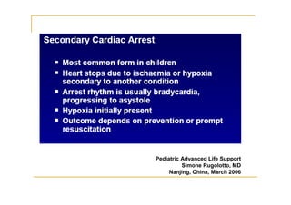 Pediatric Advanced Life Support
Simone Rugolotto, MD
Nanjing, China, March 2006
 
