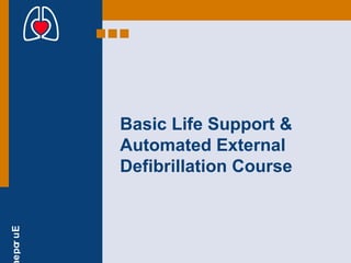 Europe
Basic Life Support &
Automated External
Defibrillation Course
 