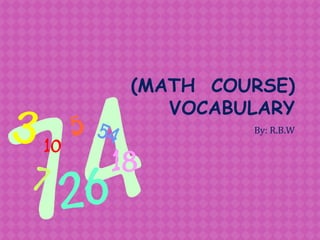 (Math  course)  vocabulary By: R.B.W 
