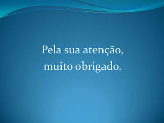 Pela sua atenção,
muito obrigado.
 