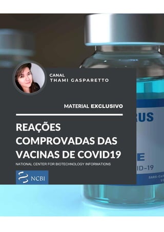1
MATERIAL EXCLUSIVO
NATIONAL CENTER FOR BIOTECHNOLOGY INFORMATIONS
REAÇÕES
COMPROVADAS DAS
VACINAS DE COVID19
 