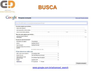 BUSCA 
www.google.com.br/advanced_search 
 