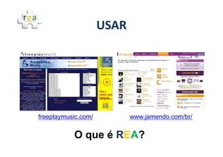 USAR




freeplaymusic.com/          www.jamendo.com/br/


           O que é REA?
 