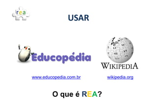 USAR




www.educopedia.com.br   wikipedia.org



        O que é REA?
 