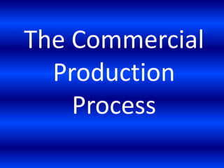 The Commercial
Production
Process
 