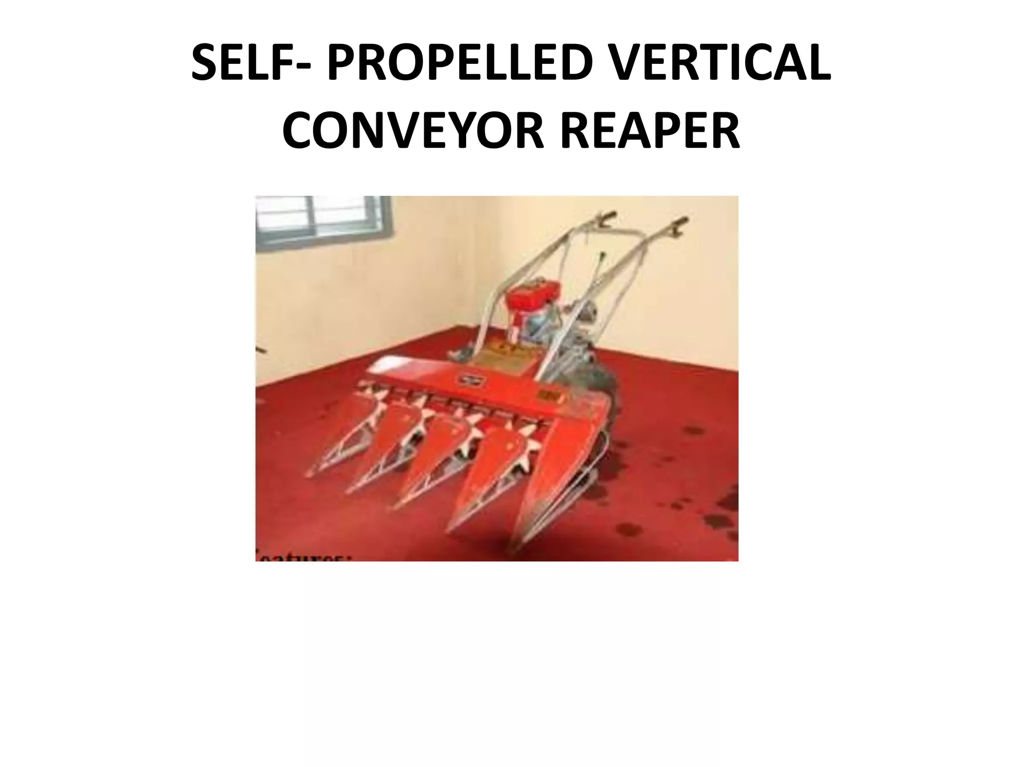 SELF- PROPELLED VERTICAL
CONVEYOR REAPER
 