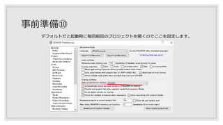 事前準備⑩
デフォルトだと起動時に毎回前回のプロジェクトを開くのでここを設定します。
 