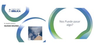 IGLESIAS SEGURAS
Dr. Rodolfo Garbanzo
 