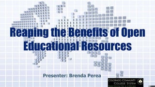 Presenter: Brenda Perea
Reaping the Benefits of Open
Educational Resources
 
