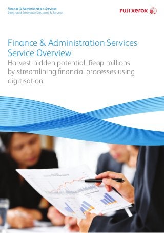 Finance & Administration Services
Service Overview
Harvest hidden potential. Reap millions
by streamlining financial processes using
digitisation
Finance & Administration Services
Integrated Enterprise Solutions & Services
 