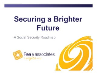Securing a Brighter
Future
A Social Security Roadmap
 