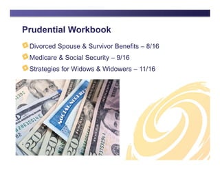 Prudential Workbook
Divorced Spouse & Survivor Benefits – 8/16
Medicare & Social Security – 9/16
Strategies for Widows & Widowers – 11/16
 