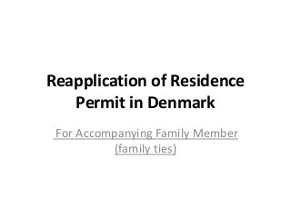 Reapplication of Residence
Permit in Denmark
For Accompanying Family Member
(family ties)
 