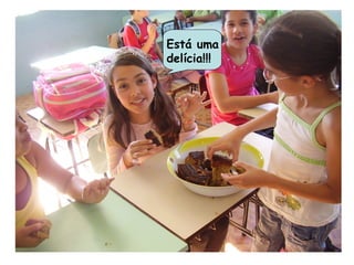 Está uma
delícia!!!
 