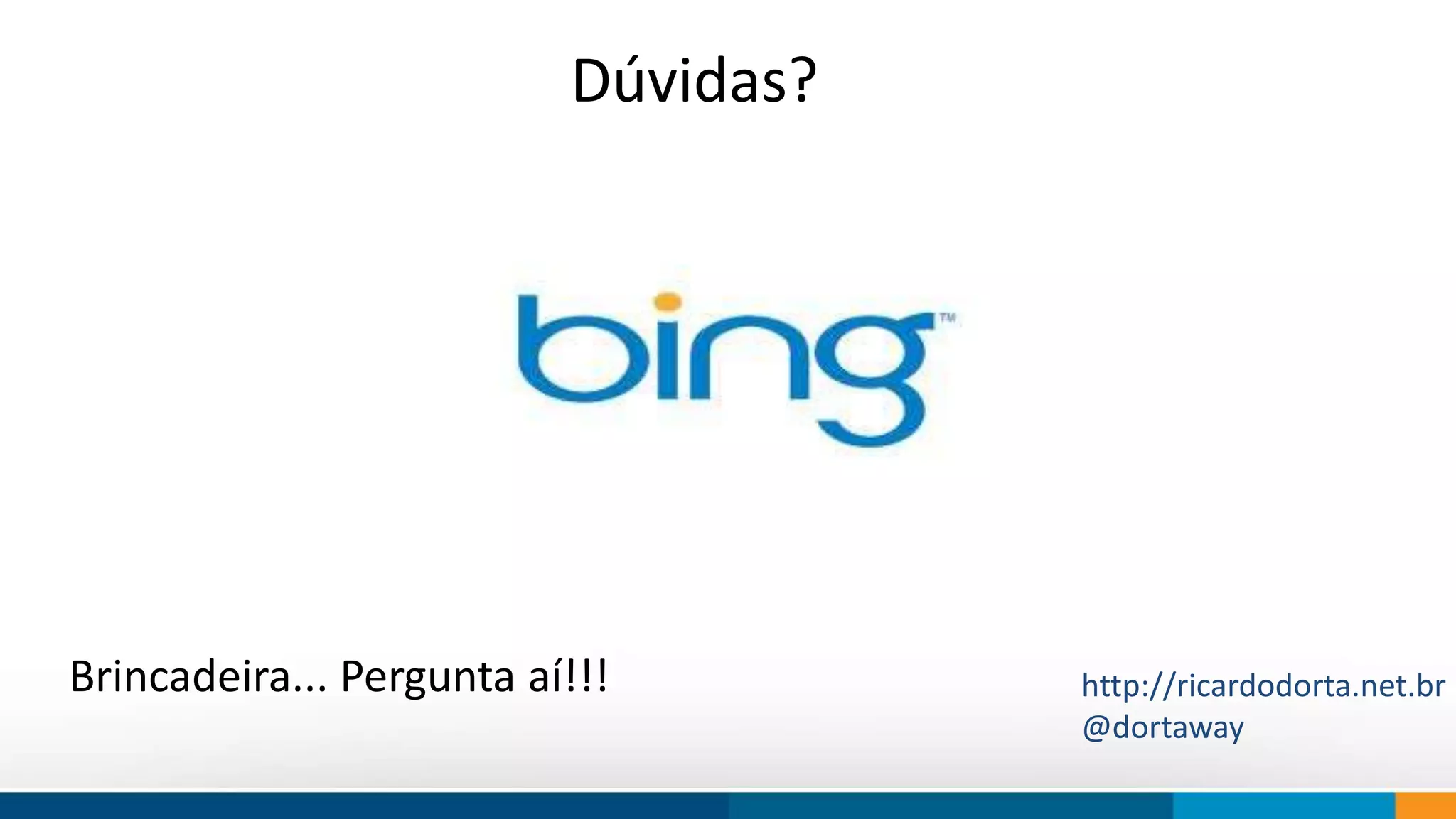 Dúvidas? 
Brincadeira... Pergunta aí!!! http://ricardodorta.net.br 
@dortaway 
 