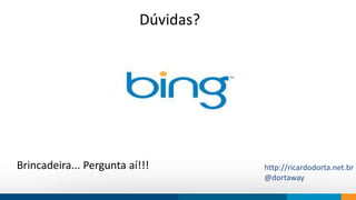 Dúvidas? 
Brincadeira... Pergunta aí!!! http://ricardodorta.net.br 
@dortaway 
 