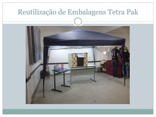 Reutilização de Embalagens Tetra Pak
 