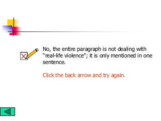 No, the entire paragraph is not dealing with
“real-life violence”; it is only mentioned in one
sentence.
Click the back arrow and try again.
 