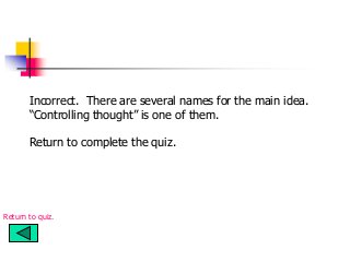 Incorrect. There are several names for the main idea.
“Controlling thought” is one of them.
Return to complete the quiz.
Return to quiz.
 