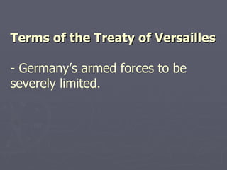 Terms of the Treaty of Versailles - Germany’s armed forces to be severely limited. 