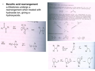 Benzilic acid rearrangement  -Diketones undergo a rearrangement when treated with hydroxide ion, giving  -hydroxyacids. 
