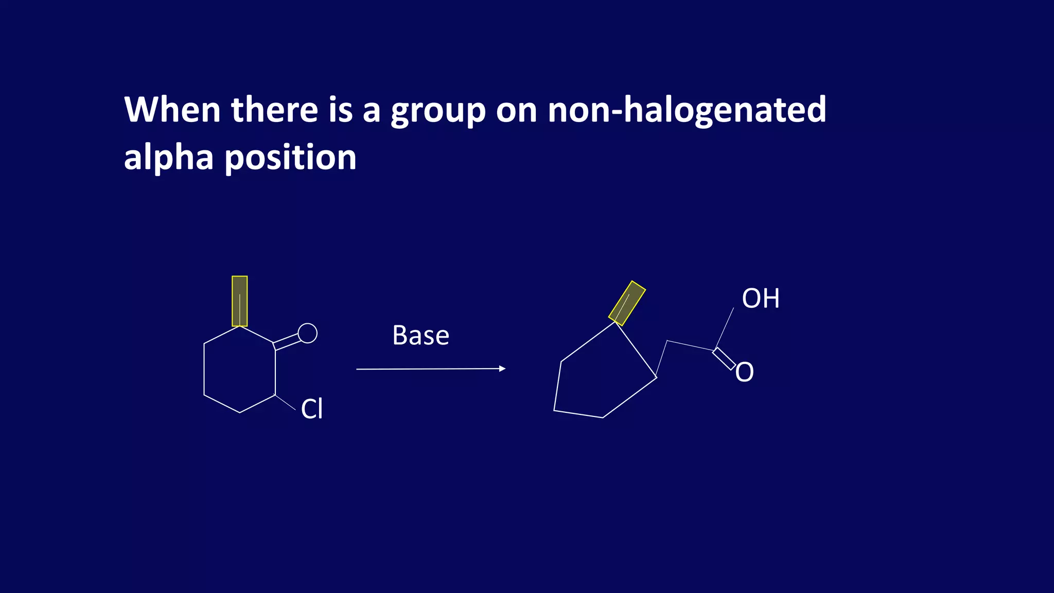OH
Base
O
Cl
When there is a group on non-halogenated
alpha position