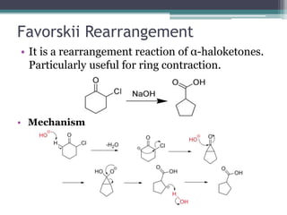 Favorskii Rearrangement
• It is a rearrangement reaction of α-haloketones.
Particularly useful for ring contraction.
• Mechanism
 