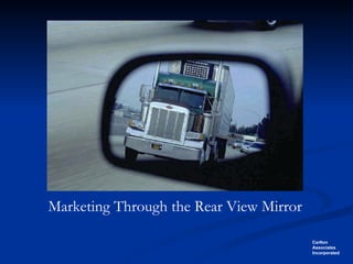 Marketing Through the Rear View Mirror 