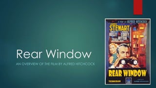 Rear Window 
AN OVERVIEW OF THE FILM BY ALFRED HITCHCOCK 
 