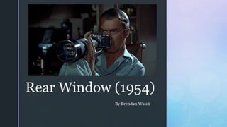 z
Rear Window (1954)
By Brendan Walsh
 