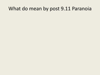 What do mean by post 9.11 Paranoia
 