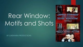 Rear Window:
Motifs and Shots
BY LUKEWARM PRODUCTIONS
 