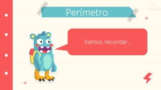 Perímetro
Vamos recordar…
 