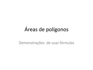 Áreas de polígonos Demonstrações  de suas fórmulas 