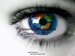 Professora: Sara Nogueira Disciplina : TEC João Rodrigues  Bernardo Vitória 10ºM 