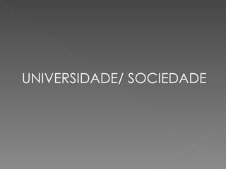 UNIVERSIDADE/ SOCIEDADE 