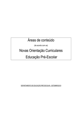 Áreas de conteúdo
(de acordo com as)
Novas Orientação Curriculares
Educação Pré-Escolar
DEPARTAMENTO DE EDUCAÇÃO PRÉ-ESCOLAR – SETEMBRO2019
 