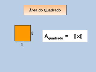 Área do Quadrado
    Área do Quadrado




     
           Aquadrado = ×

 